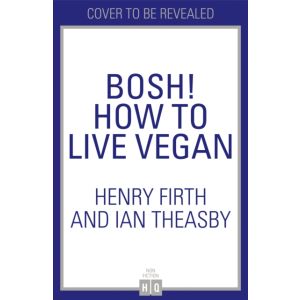 BOSH! How to Live Vegan