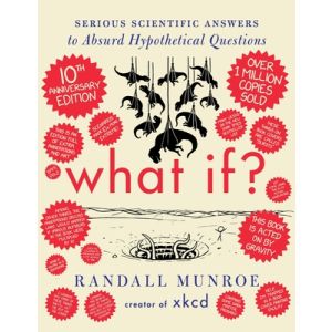 What If  10th Anniversary Edition: Serious Scientific Answers to Absurd Hypothetical Questions