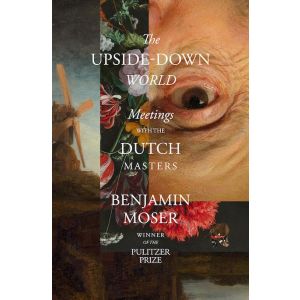 The Upside-Down World: Meetings with the Dutch Masters