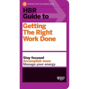 HBR Guide to Getting the Right Work Done (HBR Guide Series)