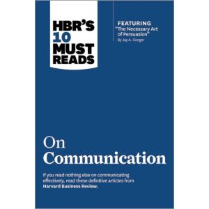 HBR‘s 10 Must Reads on Communication (with featured article "The Necessary Art of Persuasion," by Jay A. Conger)