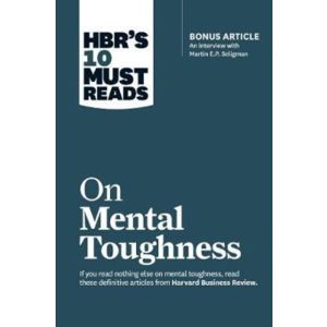 HBR‘s 10 Must Reads on Mental Toughness (with bonus interview "Post-Traumatic Growth and Building Resilience" with Martin Seligman) (HBR‘s 10 Must Reads)