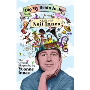 Dip My Brain in Joy: A Life With Neil Innes