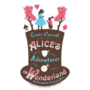 Alice s Adventures in Wonderland, Through the Looking Glass and Alice s Adventures Under Ground