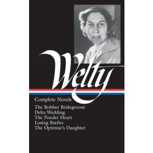 Eudora Welty: Complete Novels (Loa #101): The Robber Bridegroom / Delta Wedding / The Ponder Heart / Losing Battles / The Optimist‘s Daughter