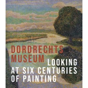 The Dordrecht Museum - Looking at Six Centuries of Painting