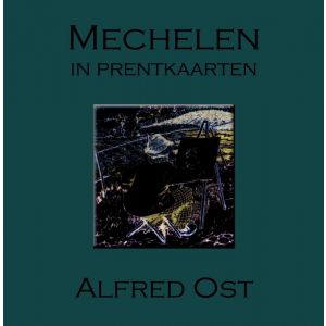 Alfred Ost - Mechelen in prentkaarten