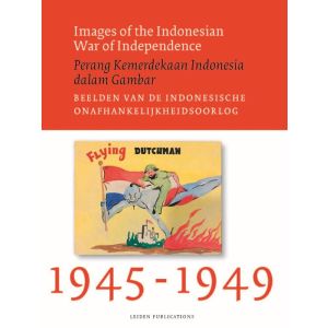 Images of the Indonesian War of Independence, 1945-1949/Perang Kemerdekaan Indonesia dalam Gambar/Beelden van de Indonesische onafhankelijkheidsoorlog