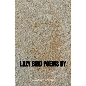 Lazy Bird Poems By Kenneth D. Bolden