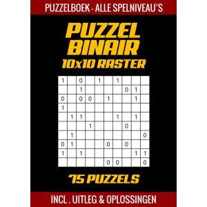 Puzzel Binair - Puzzelboek Alle Spelniveau‘s - 75 Puzzels Incl. Uitleg en Oplossingen - 10x10 Raster