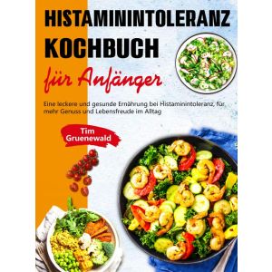 Histaminintoleranz Kochbuch für Anfänger