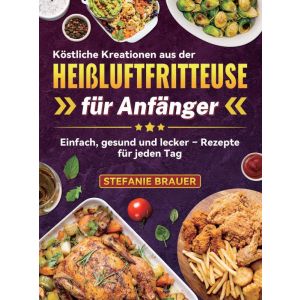 Köstliche Kreationen aus der Heißluftfritteuse für Anfänger