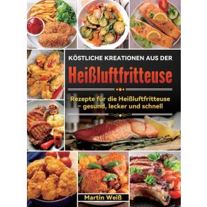 Köstliche Kreationen aus der Heißluftfritteuse