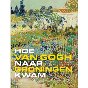 Hoe Van Gogh naar Groningen kwam